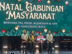 Allah Hadir Untuk Menyelamatkan Keluarga : Perayaan Natal Gabungan Masyarakat Bersama TNI-Polri,Kejaksaan dan ASN Tangerang Raya